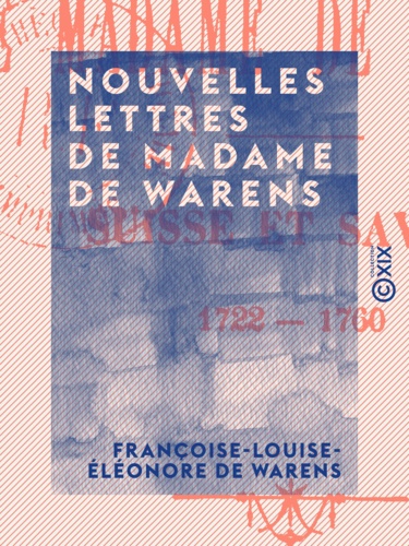 Nouvelles lettres de Madame de Warens. Suisse et Savoie, 1722-1760