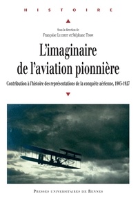 Françoise Lucbert et Stéphane Tison - L'imaginaire de l'aviation pionnière - Contribution à l'histoire des représentations de la conquête aérienne, 1903-1927.