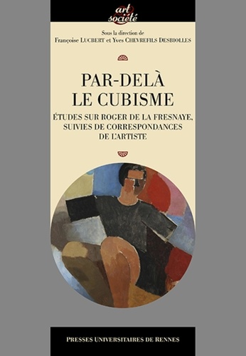 Françoise Lucbert et Yves Chevrefils Desbiolles - Par-delà le cubisme - Etudes sur Roger de La Fresnaye, suivies de correspondances de l'artiste.