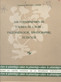 Françoise Magniez-Jannin - Les Foraminifères de l'albien de l'Aube : paléontologie, stratigraphie, écologie.