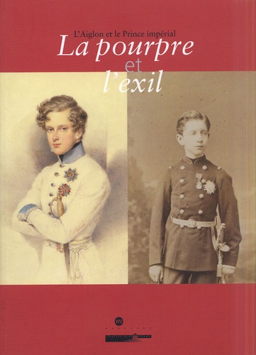 Françoise Maison et Elisabeth Caude - La pourpre et l'exil - L'Aiglon (1811-1832) et le Prince impérial (1856-1879).