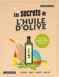 Françoise Maitre - Les secrets de l'huile d'olive - Cuisine, santé, beauté, maison.