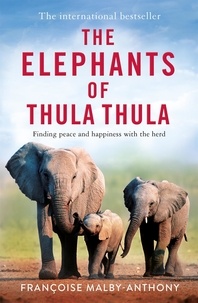 Françoise Malby-Anthony - The Elephants of Thula Thula - Finding peace and happiness with the herd.