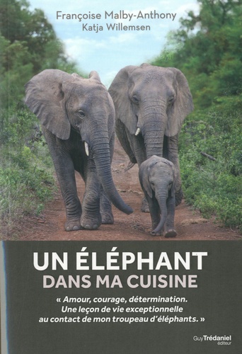 Un éléphant dans ma cuisine. Ce que mon troupeu d'éléphants m'a appris sur l'amour, le courage et la détermination