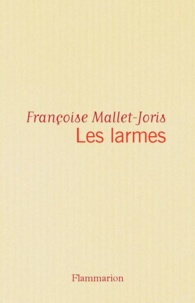 Françoise Mallet-Joris - Les larmes, ou La véritable histoire d'un buste en cire, de deux filles, l'une triste, l'autre gaie, d'un prince et d'un bourreau - D'où sont retranchées toutes moralités superflues.