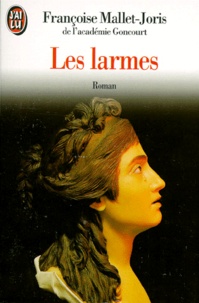 Françoise Mallet-Joris - Les larmes - Ou la véritable histoire d'un buste en cire, de deux filles... d'un prince et d'un bourreau....