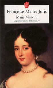 Françoise Mallet-Joris - Marie Mancini. Le Premier Amour De Louis Xiv.