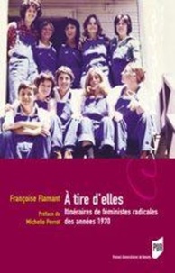 Françoise Marrou-Flamant - A tire d'elles - Itinéraires de féministes radicales des années 1970.