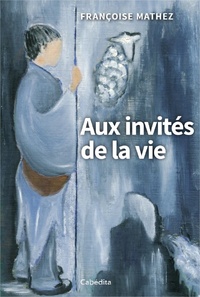Françoise Mathez - Aux invités de la vie.