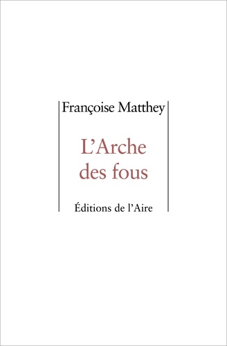 Françoise Matthey - L'Arche des fous.