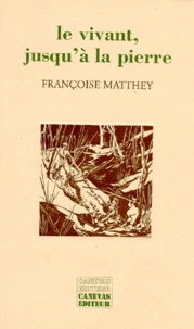 Françoise Matthey - Le vivant, jusqu'à la pierre - Récit.