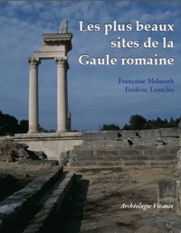 Françoise Melmoth - Les plus beaux sites de la Gaule romaine - Vestiges archéologiques romains en France.