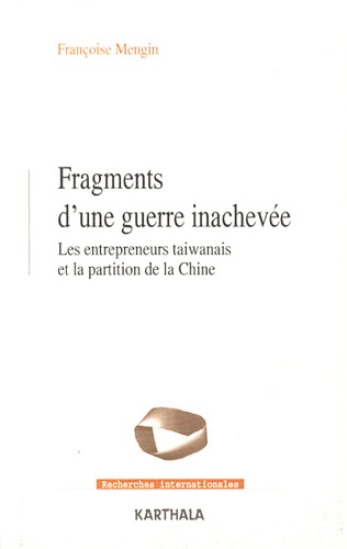 Françoise Mengin - Fragments d'une guerre inachevée - Les entrepreneurs taiwanais et la partition de la Chine.