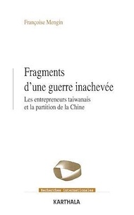 Françoise Mengin - Fragments d'une guerre inachevée - Les entrepreneurs taiwanais et la partition de la Chine.