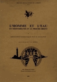 Françoise Métral et Jean Métral - L'homme et l'eau en Méditerranée et au Proche-Orient - Volume 2, Aménagements hydrauliques, état et législation.