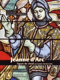 Françoise Michaud-Fréjaville - Jeanne d'Arc - Figure de vitrail en Centre-Val de Loire.