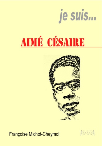 Françoise Michot-Cheymol - Je suis... Aimé Césaire.