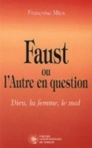 Françoise Mies - Faust ou l'Autre en question - Dieu, la femme, le mal.