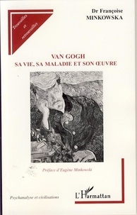 Françoise Minkowska - Van Gogh - Sa vie, sa maladie et son oeuvre.