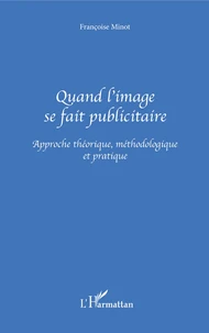 Quand L'Image Se Fait Publicitaire. Approche Theorique, Methodologique Et Pratique