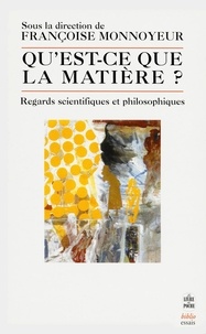 Françoise Monnoyeur - Qu'est ce que la matière ?- Inédit - Regards scientifiques et philosophiques.