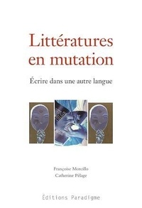 Françoise Morcillo et Catherine Pélage - Littératures en mutation - Ecrire dans une autre langue.