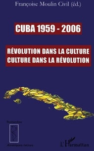 Françoise Moulin-Civil et Jean Lamore - Cuba 1959-2006 - Révolution dans la culture, Culture dans la Révolution.