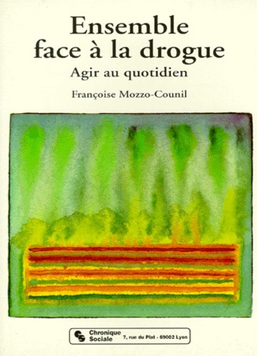 Françoise Mozzo-Counil - Ensemble Face A La Drogue. Agir Au Quotidien.