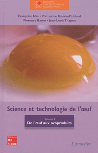 Françoise Nau et Catherine Guérin-Dubiard - Science et technologie de l'oeuf - Volume 2, De l'oeuf aux ovoproduits.