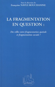 Françoise Navez-Bouchanine - La fragmentation en question - Des villes entre fragmentation spatiale et fragmentation sociale ?.