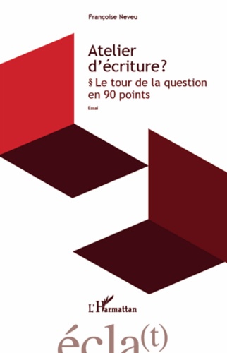 Atelier d'écriture ?. Le tour de la question en 90 points