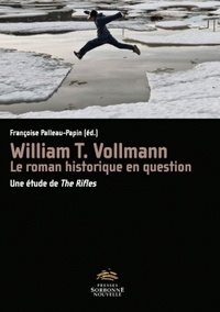 Françoise Palleau-Papin - William T. Vollmann, le roman historique en question - Une étude de The Rifles.