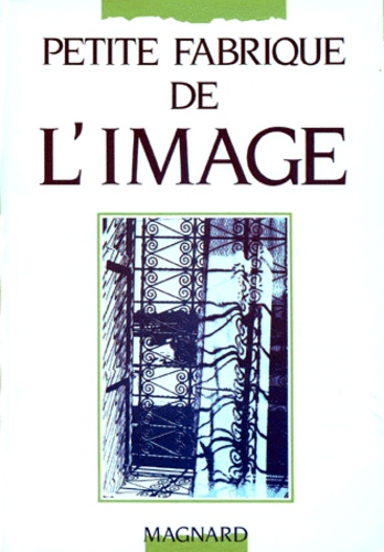 Françoise Parfait et Jean-Claude Fozza - Petite Fabrique De L'Image. Parcours Theorique Et Themathique, 180 Exercices.