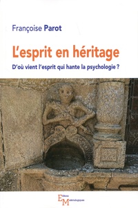 Françoise Parot - L'esprit en héritage - D'où vient l'esprit qui hante la psychologie ?.