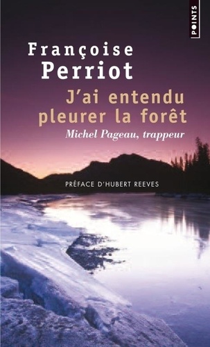 Françoise Perriot - J'ai entendu pleurer la forêt - Michel Pageau, trappeur.