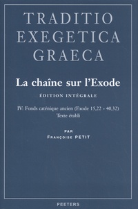 Françoise Petit - La chaîne sur l'Exode - Edition intégrale Volume 4, Fonds caténique ancien (Exode 15,22 - 40,32).