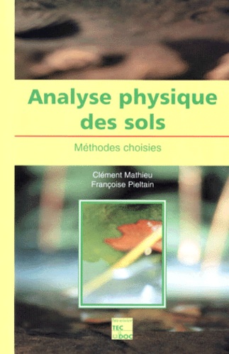 Françoise Pieltain et Clément Mathieu - Analyse Physique Des Sols. Methodes Choisies.