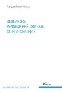 Françoise Pochon-Wesolek - Descartes, penseur pré-critique ou platonicien ?.