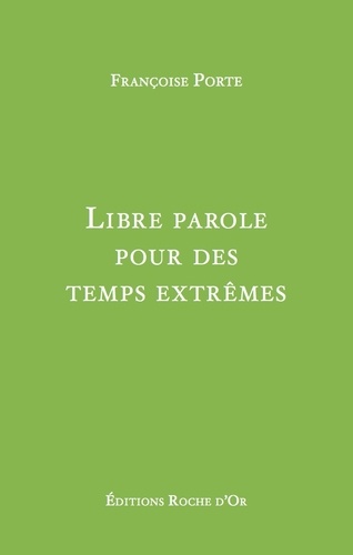 Françoise Porte - Libre parole pour des temps extrêmes.