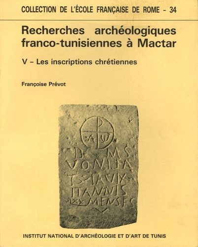 Françoise Prévot - Recherches archéologiques franco-tunisiennes à Mactar - Volume 5, Les inscriptions chrétiennes.