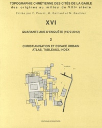 Topographie chrétienne des cités de la Gaule des origines au milieu du VIIIe siècle - Volume 16, Quarante ans denquête (1972-2012) Tome 2, Christianisation et espace urbain : atlas, tableaux, index.pdf