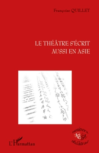 Françoise Quillet - Le théâtre s'écrit aussi en Asie - Inde, Chine, Japon (kathakali, chuanqi, nô).