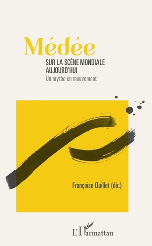 Françoise Quillet - Médée sur la scène mondiale aujourd'hui - Un mythe en mouvement.