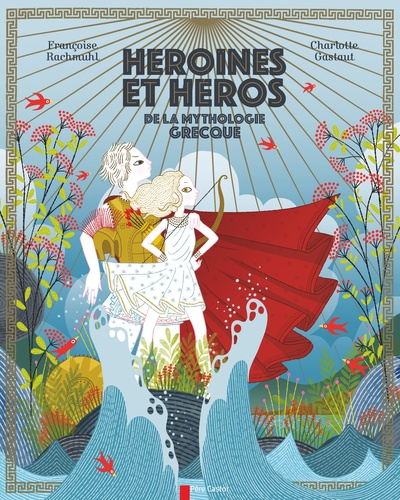 Françoise Rachmuhl et Charlotte Gastaut - Héroïnes et héros de la mythologie grecque.