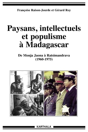 Françoise Raison-Jourde et Gérard Roy - Paysans, intellectuels et populisme à Madagascar - De Monja Jaona à Ratsimandrava (1960-1975).