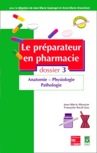 Françoise Rault-Gau et Jean-Marie Meunier - Le Preparateur En Pharmacie. Dossier 3, Anatomie, Physiologie, Pathologie.