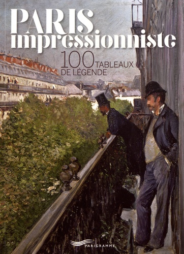 Françoise Ravelle - Paris impressionniste - 100 tableaux de légende.