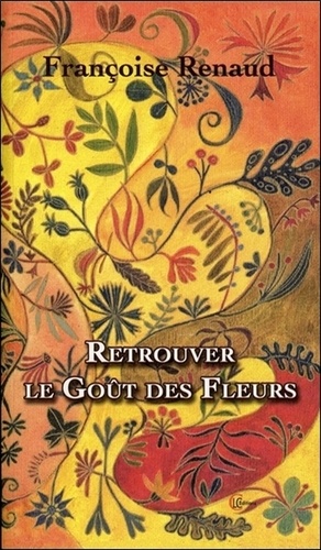 Françoise Renaud - Retrouver le goût des fleurs.