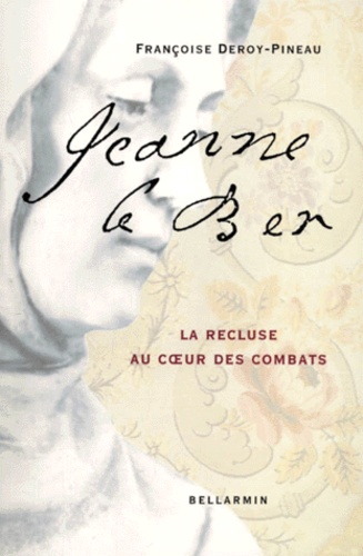 Françoise-Renée Deroy-Pineau - Jeanne Leber. La Recluse Au Coeur Des Combats, Montreal 1662-1714.