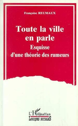 Françoise Reumaux - Toute la ville en parle - Esquisse d'une théorie des rumeurs.